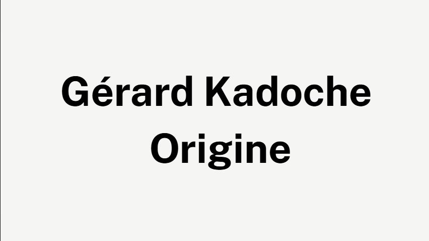 Gérard Kadoche Origine