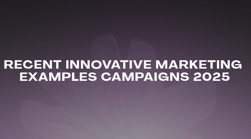 Recent Innovative Marketing Examples Campaigns 2025